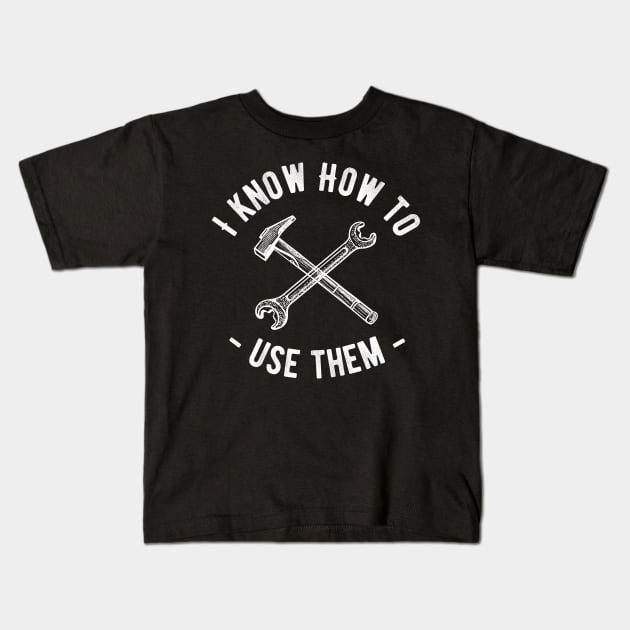 I Know How To Use Them Men's Tools Novelty Funny Kids T-Shirt by Ligret